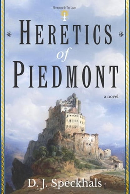 Heretics of Piedmont: A Novel of the Waldensians, D. J. Speckhals - Ebook - 9781737536413