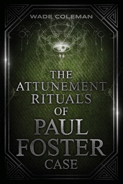 The Attunement Rituals of Paul Foster Case, Wade Coleman ; Paul Foster Case - Paperback - 9781737587149