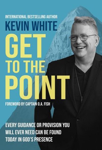 Get to the Point: Every Guidance or Provision You Will Ever Need Can Be Found Today in God's Presence, Kevin White - Ebook - 9781737775836