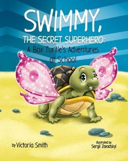 Swimmy, the Secret Superhero: A Box Turtle's Adventures at School, Victoria Smith - Ebook - 9781737813590