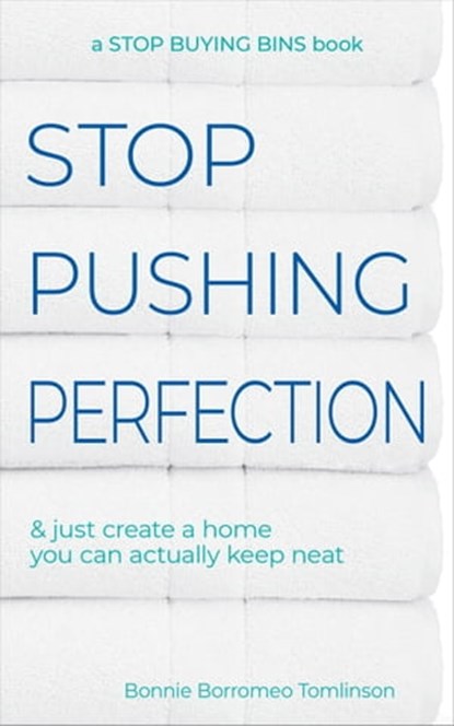 Stop Pushing Perfection & Just Create a Home you can Actually Keep Neat, Bonnie Borromeo Tomlinson - Ebook - 9781737881834