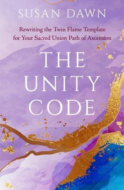 The Unity Code: Rewriting the Twin Flame Template for Your Sacred Union Path of Ascension, Susan Dawn - Ebook - 9781737970781