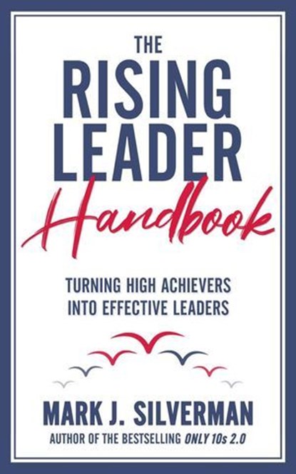 The Rising Leader Handbook: Turning High Achievers Into Effective Leaders, Mark J. Silverman - Ebook - 9781738086832