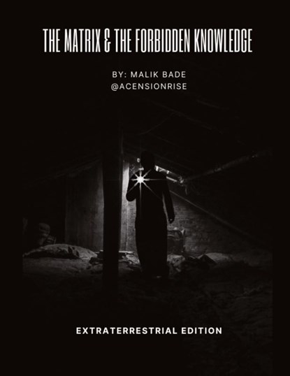 The Matrix & The Forbidden Knowledge - Extraterrestrial Edition, Malik Bade - Paperback - 9781738137787