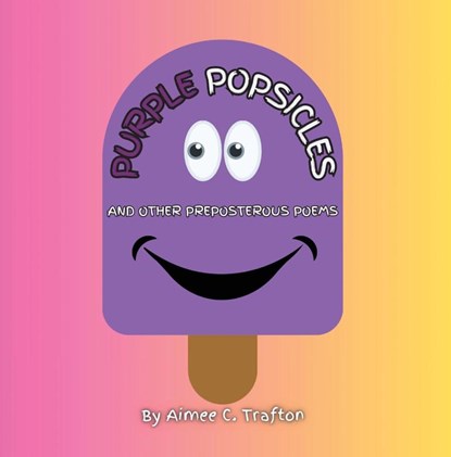 Purple Popsicles (And Other Preposterous Poems), Aimee C Trafton - Paperback - 9781738150205