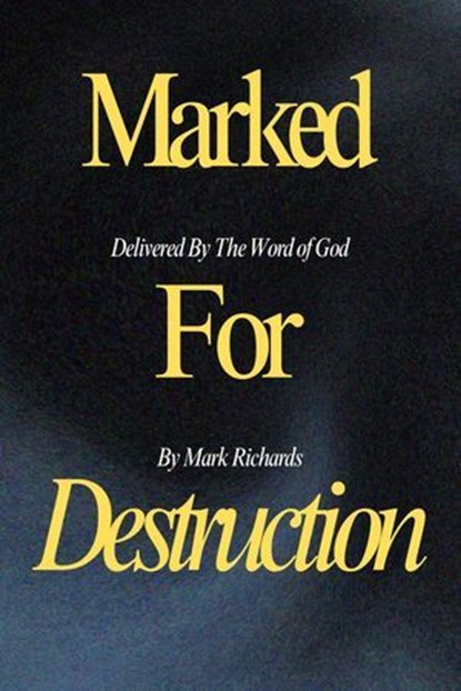 Marked For Destruction, Delivered By The Word of God, Mark Richards - Ebook - 9781738163816