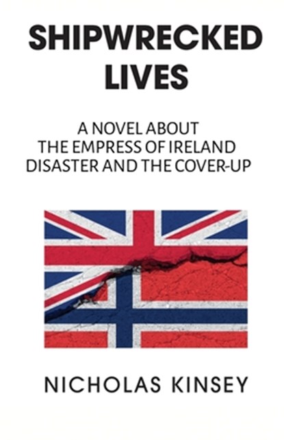 Shipwrecked Lives: A novel about the Empress of Ireland disaster and the cover-up., Nicholas Kinsey - Paperback - 9781738168712