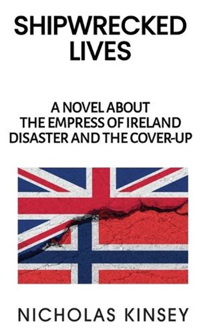 Shipwrecked Lives: A novel about the Empress of Ireland disaster and the cover-up., Nicholas Kinsey - Gebonden - 9781738168798