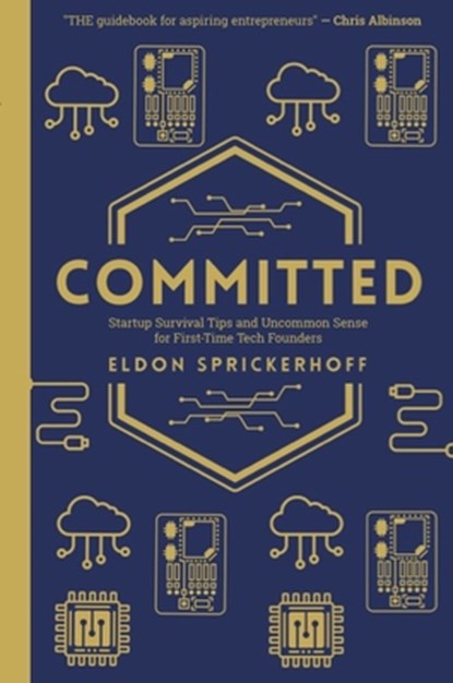 Committed: Startup Survival Tips and Uncommon Sense for First-Time Tech Founders, Eldon Sprickerhoff - Gebonden - 9781738396429