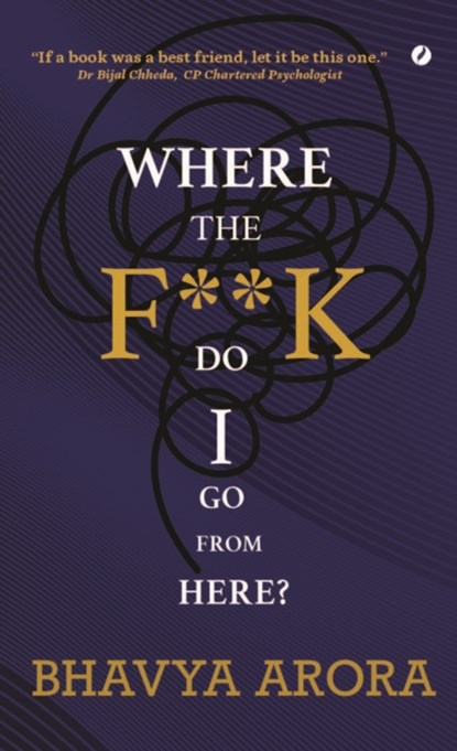 Where the F**K Do I Go From Here?, Bhavya Arora - Paperback - 9781738420049