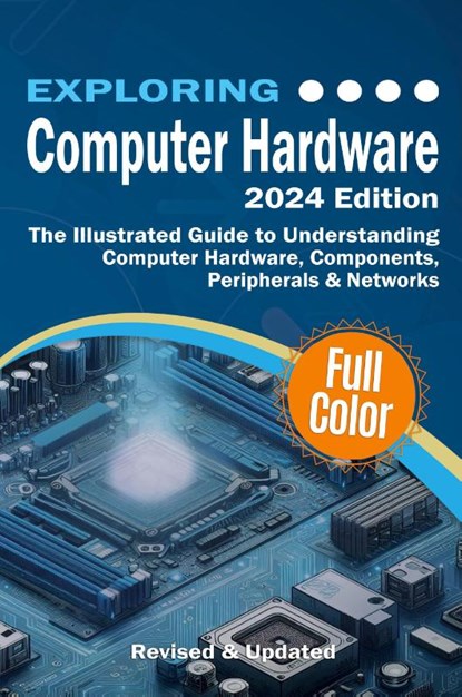 Exploring Computer Hardware - 2024 Edition, Kevin Wilson - Paperback - 9781738452590