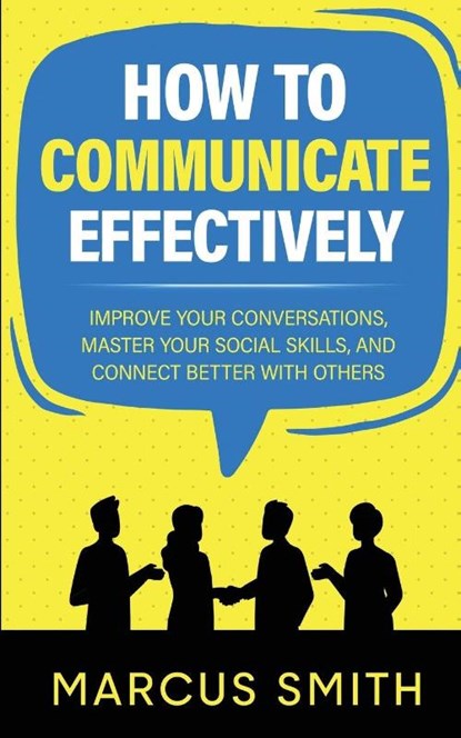 How to Communicate Effectively, Marcus Smith - Paperback - 9781738673124