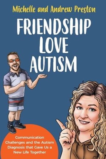 Friendship Love Autism - Communication Challenges and the Autism Diagnosis that Gave Us a New Life Together, Michelle Preston ; Andrew Preston - Ebook - 9781738735426