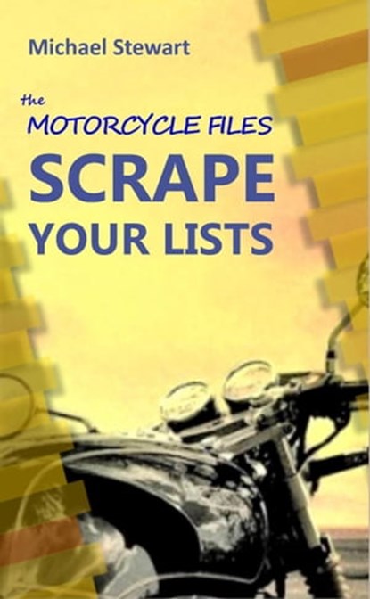 Scrape Your Lists, The Motorcycle Files, Michael Stewart - Ebook - 9781738754304