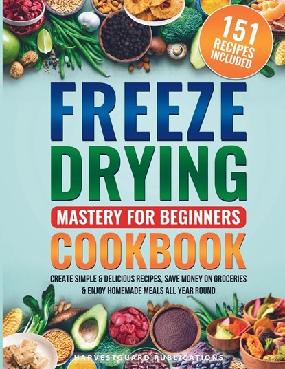 Freeze Drying Mastery For Beginners Cookbook, Harvestguard Publications - Paperback - 9781738919673