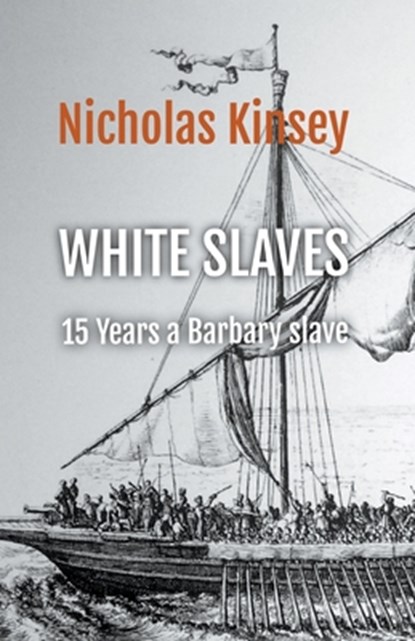 White Slaves: 15 Years a Barbary Slave, Nicholas Kinsey - Paperback - 9781738991143