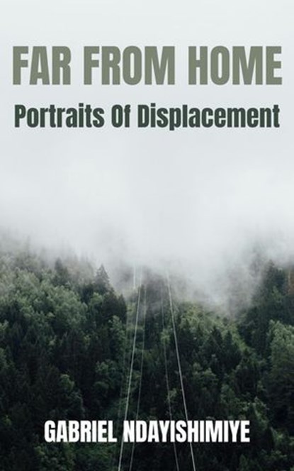 Far From Home: Portraits of Displacement, Gabriel Ndayishimiye - Ebook - 9781739074487