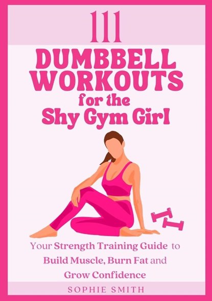 111 Dumbbell Workouts for the Shy Gym Girl, Sophie Smith - Paperback - 9781739106010
