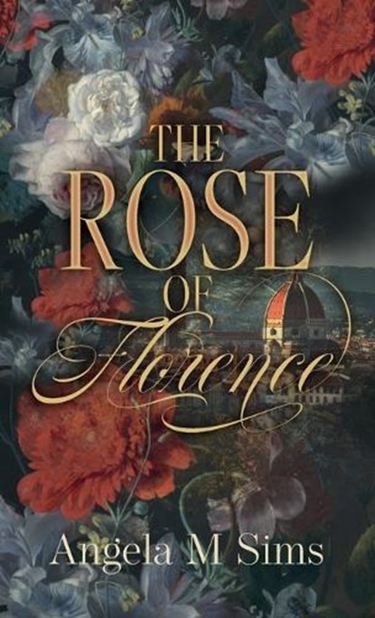 The Rose of Florence, Angela M Sims - Gebonden - 9781739117306