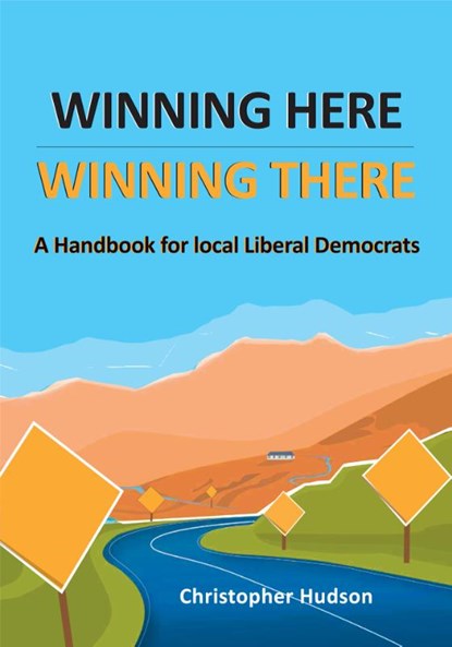 Winning Here, Winning There: A Handbook for local Liberal Democrats, Christopher Hudson - Paperback - 9781739143619