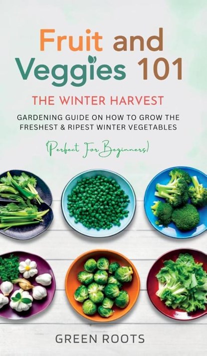 Fruit & Veggies 101 - The Winter Harvest, Green Roots - Gebonden - 9781739167721