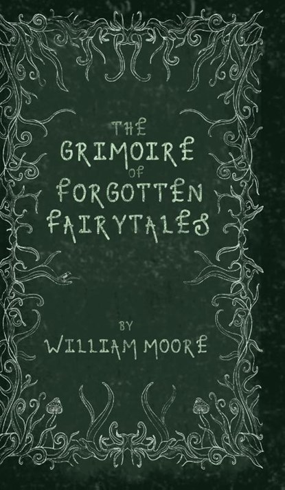 The Grimoire of Forgotten Fairytales, William Moore - Gebonden - 9781739516406