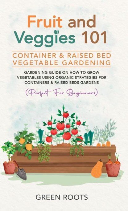 Fruit and Veggies 101 - Container & Raised Beds Vegetable Garden, Green Roots - Gebonden - 9781739519322