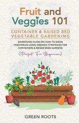 Fruit and Veggies 101 - Container & Raised Beds Vegetable Garden - Green Roots - 9781739519339