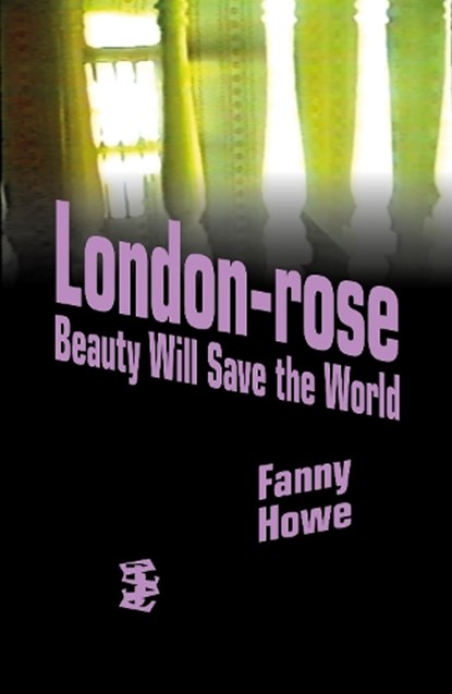 London-Rose - Beauty Will Save the World, Fanny Howe - Paperback - 9781739843113