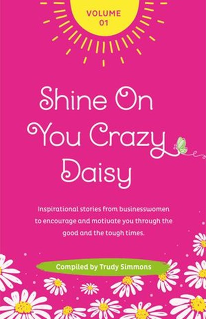 Shine On You Crazy Daisy Volume 1, Trudy Simmons ; Gillian Jones-Williams ; Bev Fowler ; Vie Portland ; Liz Ranger ; Kate Tolson ; Jeannette Jones ; Teresa Rogers ; Joanne Sumner ; Cassandra Dartnell ; Sarah Sullivan ; Kate Browning ; Gemma Storey ; Jude Wharton ; Becky Stevens ; Sara Quay - Ebook - 9781739914813