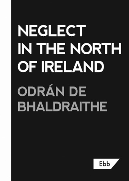 Neglect in the North of Ireland, Odran de Bhaldraithe - Paperback - 9781739985271