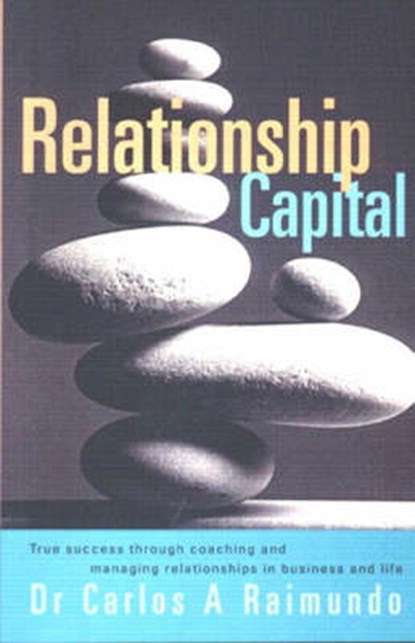 Relationship Capital:True Success through Coaching and Managing Relationships in Business and Life, Carlos Raimundo - Paperback - 9781740095310