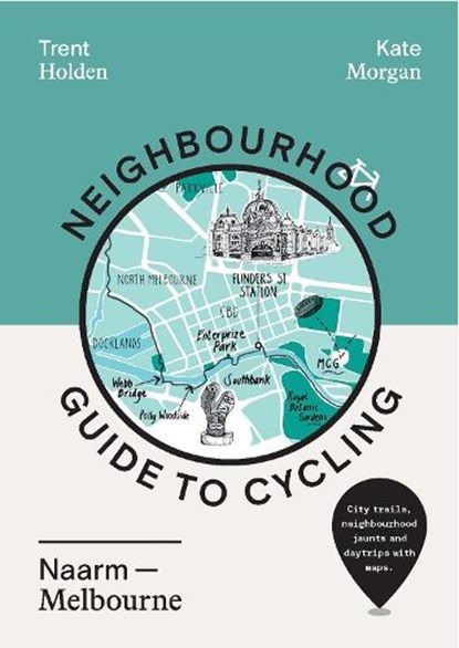 Neighbourhood Guide to Cycling Naarm – Melbourne, Trent Holden ; Kate Morgan - Paperback - 9781741177961