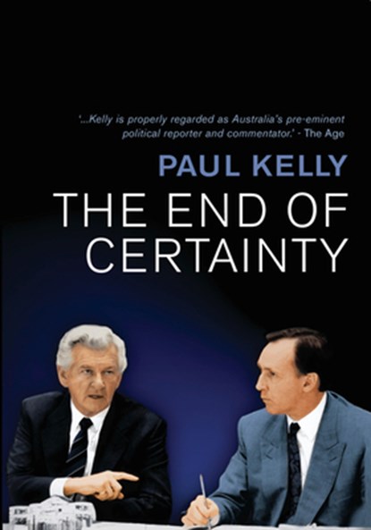 The End of Certainty: Power, Politics & Business in Australia, Paul Kelly - Paperback - 9781741754988