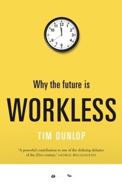 Why the Future Is Workless, Tim Dunlop - Paperback - 9781742234823