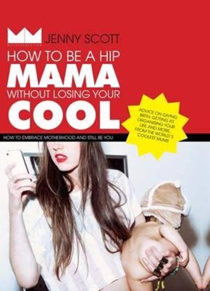 How to be a Hip Mama Without Losing Your Cool, SCOTT,  Jenny - Gebonden - 9781742708539