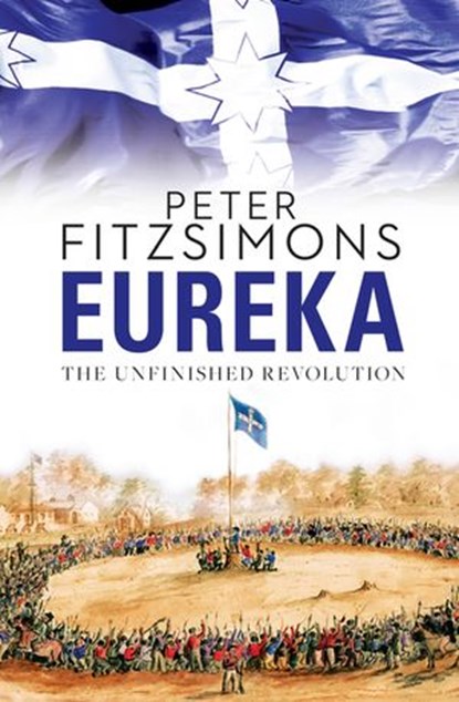 Eureka: The Unfinished Revolution, Peter FitzSimons - Ebook - 9781742755267