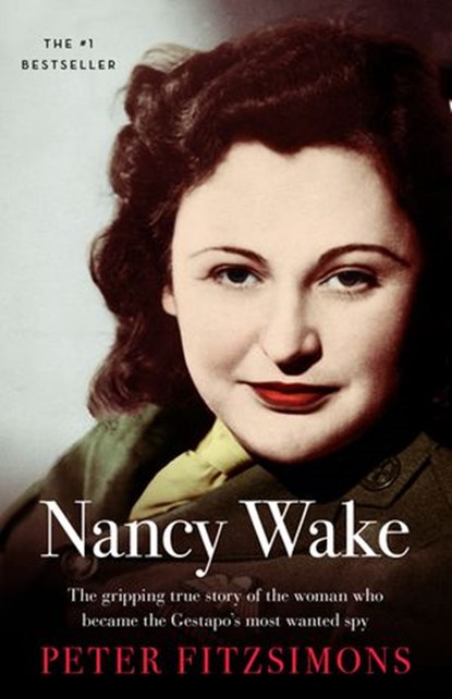 Nancy Wake: The gripping true story of the woman who became the Gestapo's most wanted spy, Peter FitzSimons - Ebook - 9781743095713
