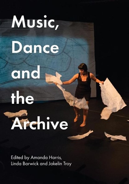 Music, Dance and the Archive, Amanda Harris ; Linda Barwick ; Professor Jakelin Troy - Paperback - 9781743328675