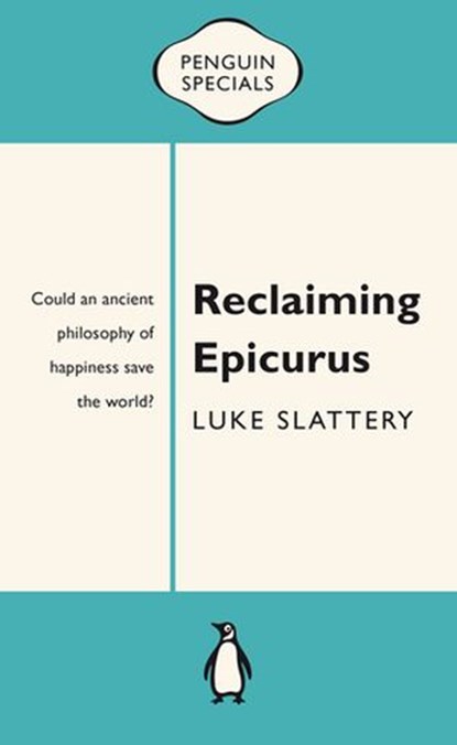 Reclaiming Epicurus: Penguin Special, Luke Slattery - Ebook - 9781743480496