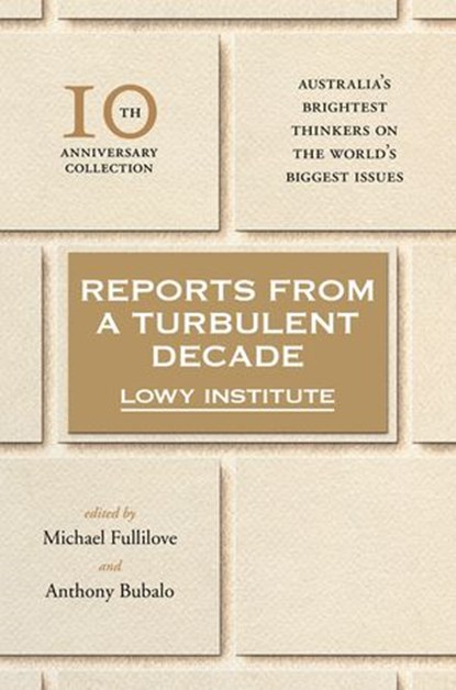 Reports from a Turbulent Decade, The Lowy Institute ; Anthony Bubalo ; Michael Fullilove - Ebook - 9781743481899