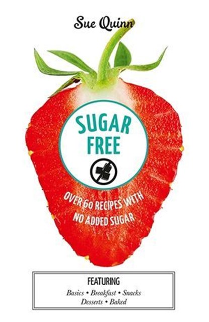 Sugar Free: Over 60 Recipes with No Added Sugar, Sue Quinn - Ebook - 9781743583906