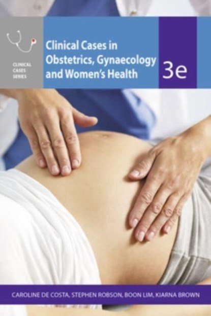 Clinical Cases Obstetrics Gynaecology & Women's Health, Caroline de Costa ; Stephen Robson ; Boon Lim ; Kiarna Brown - Paperback - 9781743768174