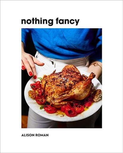 Nothing Fancy, Alison Roman - Gebonden Gebonden - 9781743795378