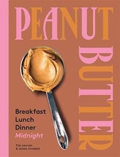Peanut Butter: Breakfast, Lunch, Dinner, Midnight, Tim Lannan ; James Annabel - Gebonden Gebonden - 9781743795750