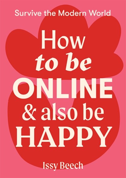 How to Be Online and Also Be Happy, Issy Beech - Paperback - 9781743796610