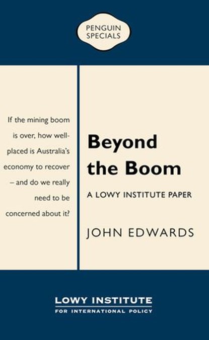 Beyond the Boom: A Lowy Institute Paper: Penguin Special, John Edwards - Ebook - 9781760140045