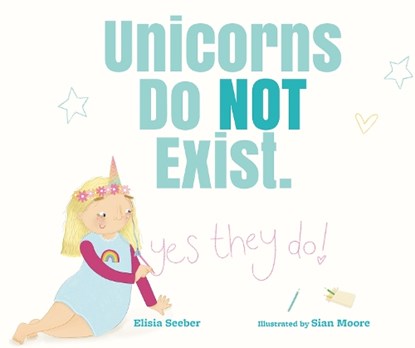 Unicorns Do NOT Exist (YES, They Do!), Elisia Seeber - Gebonden - 9781760362195