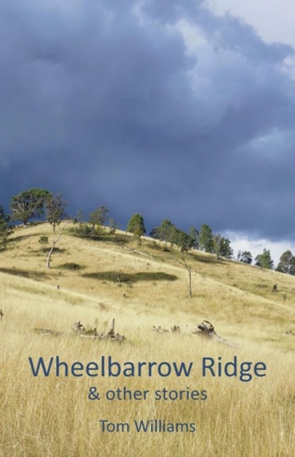 Wheelbarrow Ridge & other stories, Tom Williams - Paperback - 9781760410834