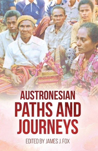 Austronesian Paths and Journeys, James J. Fox - Paperback - 9781760464325